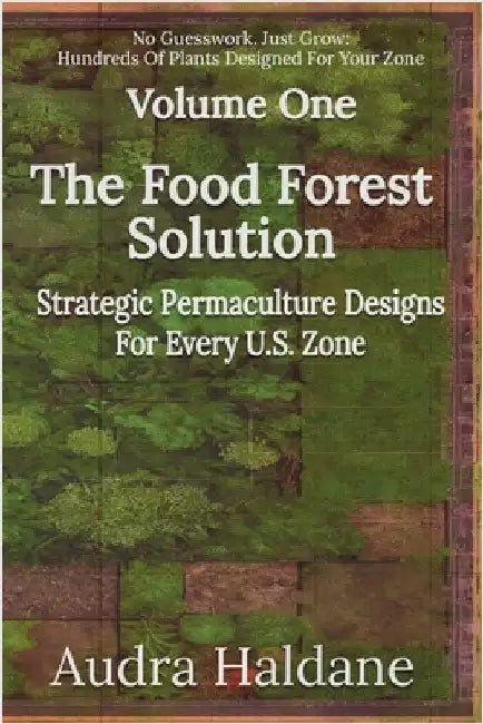 The Food Forest Solution: Strategic Permaculture Designs For Every US Zone by Honey Shack Media