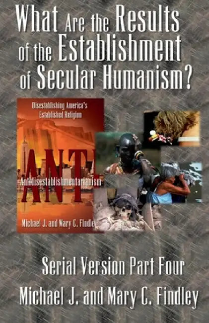 What Are the Results of the Establishment of Secular Humanism? by Michael J. Findley, Mary C. Findley