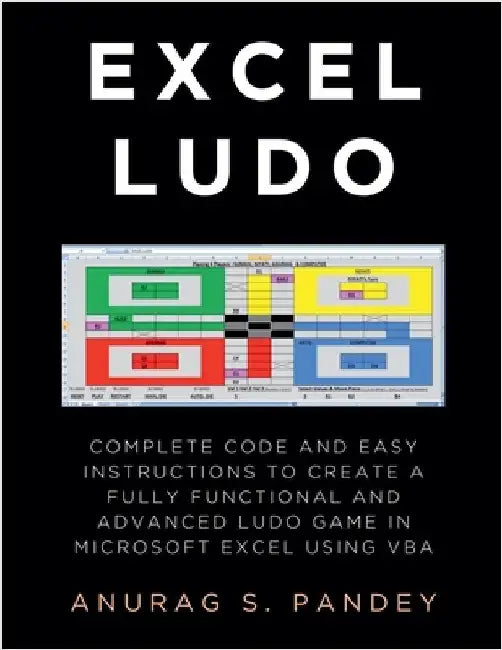 AI-powered Excel Ludo: Complete Code and Easy Instructions to Create a Fully Functional, Advanced and AI-powered Ludo Game in Microsoft Excel using VB by Anurag Pandey
