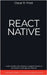React Native: Guida Completa allo Sviluppo e Programmazione di Siti Internet e Web App con ReactJS. Contiene Esempi di Codice ed Esercizi Pratici. by Oscar R. Frost
