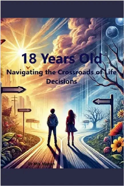 18 Years Old: Navigating the Crossroads of Life Decisions by Nishan, Mia