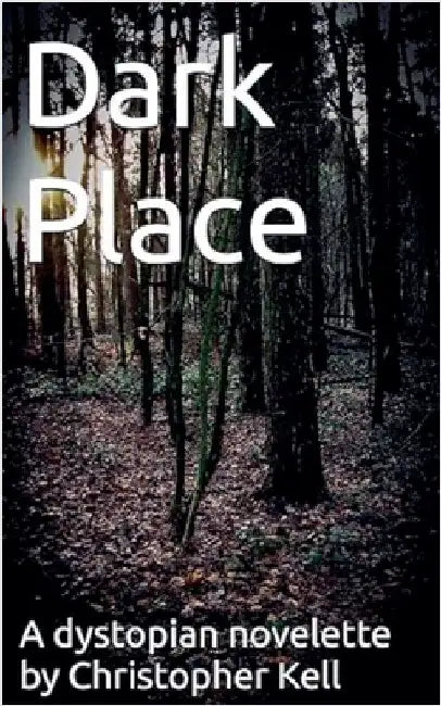Dark Place: A dystopian novelette by Christopher Kell