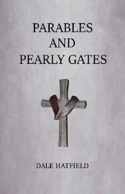 Parables And Pearly Gates by Dale Hatfield