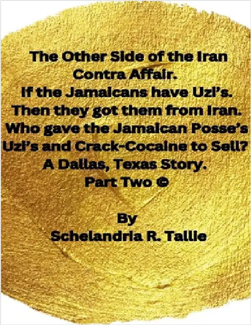 The Other Side of the Iran Contra Affair. If the Jamaicans have Uzi's. Then they got them from Iran. Who gave the Jamaican Posse's Uzi's and Crack-Coc by Tallie, Schelandria R.