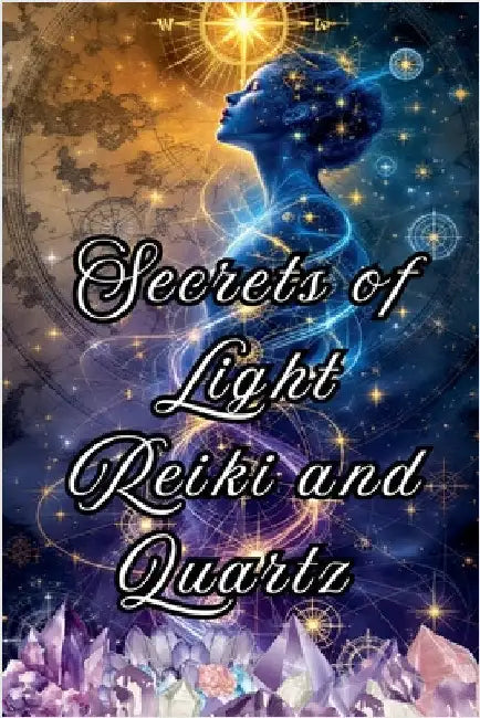 Secrets of Light Reiki and Quartz by Alina Rubi