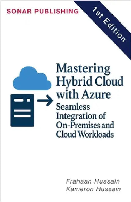 Mastering Hybrid Cloud with Azure: Seamless Integration of On-Premises and Cloud Workloads by Kameron Hussain