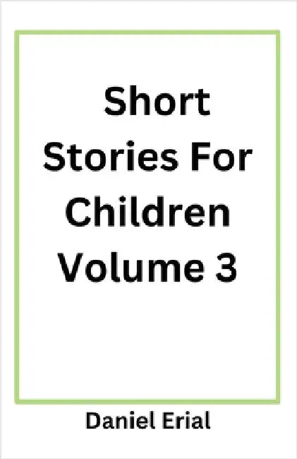 Short Stories For Children Volume 3 by Daniel Erial