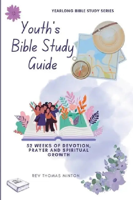 A Yearlong Youth's Bible Study Guide: 52 Weeks of Devotion, Prayer and Spiritual Growth by Minton Thomas