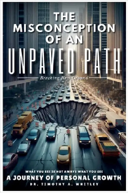 The Misconception of an Unpaved Path Breaking New Ground: A Journey of Personal Growth by Whitley, Timothy