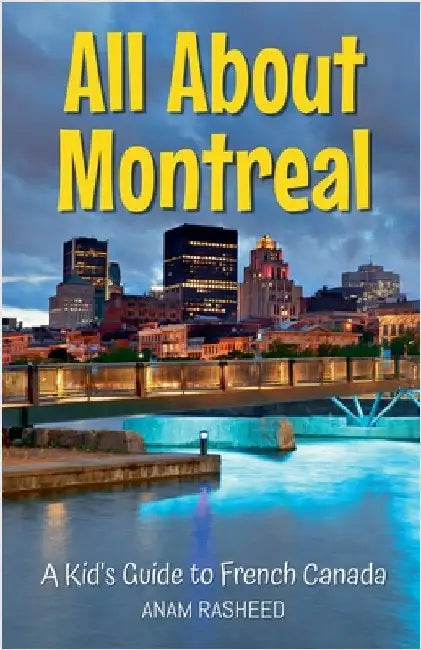 All About Montreal: A Kid's Guide to French Canada by Rasheed, Anam