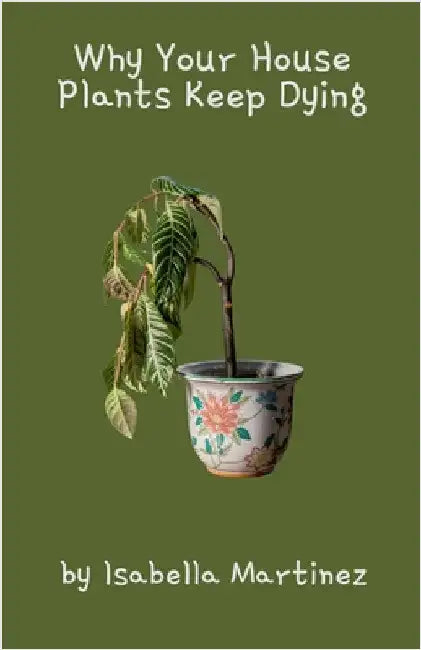 Why Your House Plants Keep Dying by Isabella Martinez
