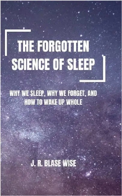 The Forgotten Science of Sleep by Wise, J. R. Blase