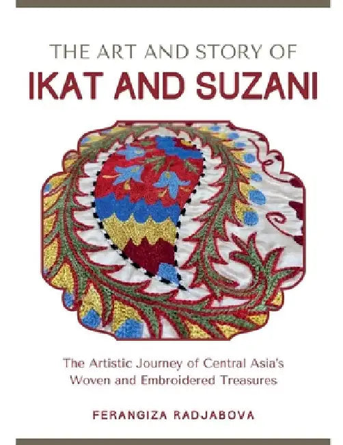 The Art and Story of Ikat and Suzani by Ferangiza Radjabova