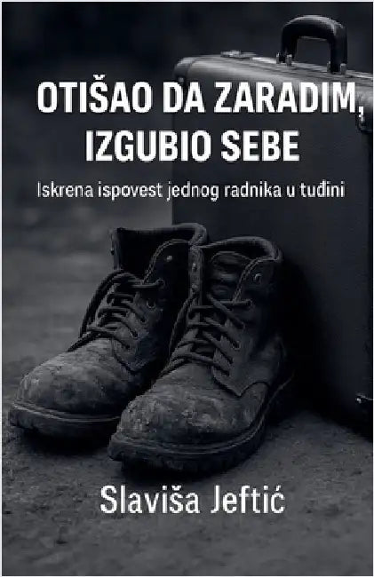 Otisao Da Zaradim, Izgubio Sebe by Jeftic, Slavisa
