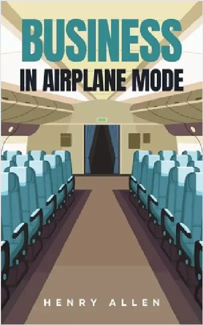 Business in Airplane Mode by Allen, Henry