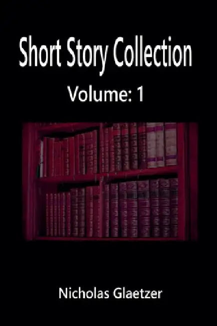 Short Story Collection Volume: 1 by Nicholas Glaetzer