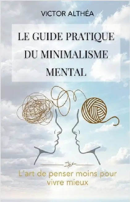 Le guide pratique du minimalisme mental by Victor Althéa