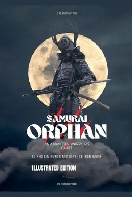 The Way of the Samurai Orphan: An Asian Teen Warrior's Quest to Reclaim Honor and Defy the Iron Horde by Rabea Hadi
