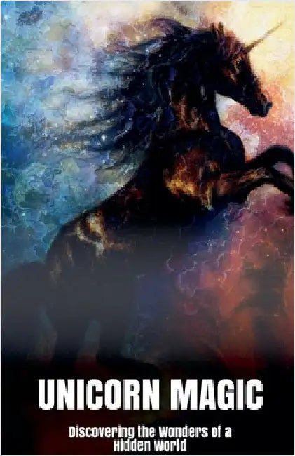 Unicorn Magic Discovering the Wonders of a Hidden World by Blake, Morgan B.