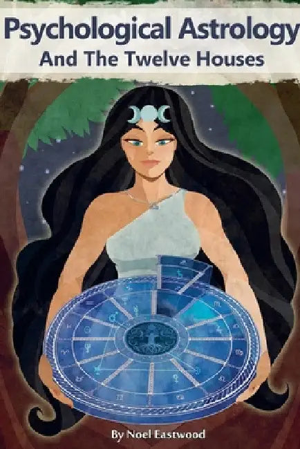 Psychological Astrology And The Twelve Houses by Noel Eastwood