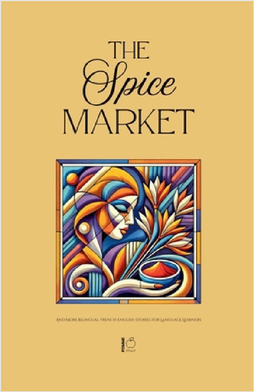 The Spice Market And More Bilingual French-English Stories for Language Learners by Pomme Bilingual