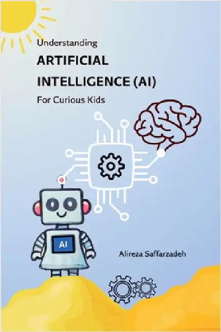 Understanding Artificial Intelligence (AI) For Curious Kids by Saffarzadeh, Alireza