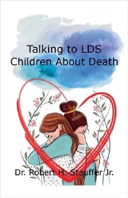 Talking to LDS Children About Death by Stauffer, Robert H., Jr.