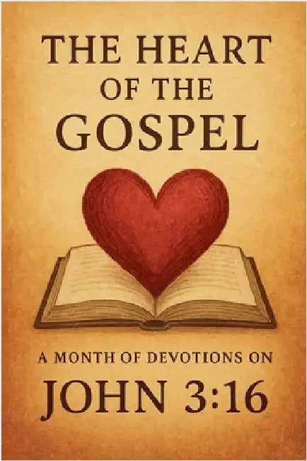 The Heart of the Gospel A Month of Devotions on John 3-16 by Rhoades, Joshua