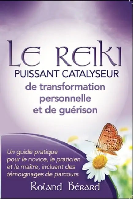 Le Reiki - Puissant catalyseur pour la transformation personnelle et la guérison by Roland Bérard