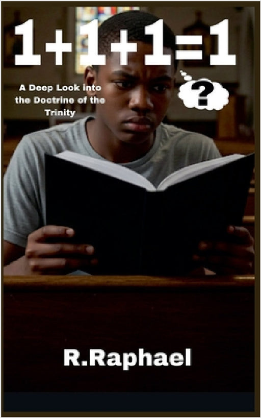 1+1+1=1: A Deep Look into the Doctrine of the Trinity by R. Raphael