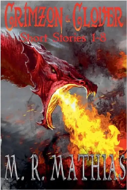 Crimzon & Clover Short Stories 1-8 by M. R. Mathias