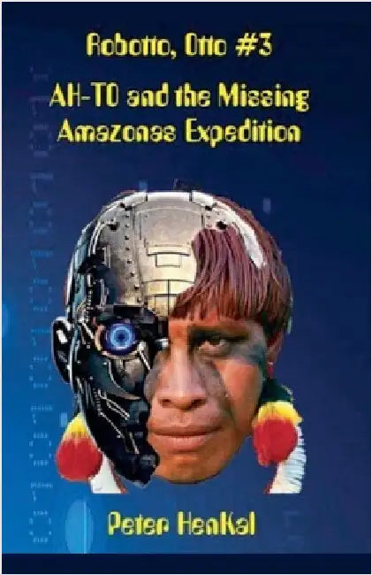 Robotto, Otto #3 AH-TO and the Missing Amazonas Expedition by Peter Henkal