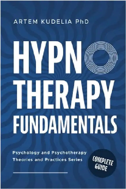 Hypnotherapy Fundamentals: Complete Guide by Artem Kudelia