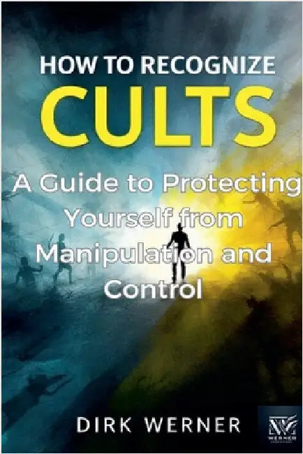 How to Recognize Cults: A Guide to Protecting Yourself from Manipulation and Control by Werner, Dirk