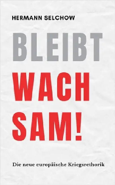 Bleibt wachsam! Die neue europäische Kriegsrhetorik by Hermann Selchow