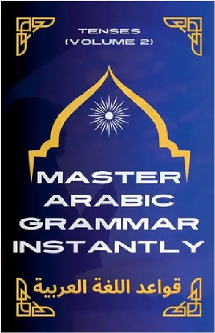 Master Arabic Grammar Instantly tenses (Volume 2) by Elshenawy, Mohamed