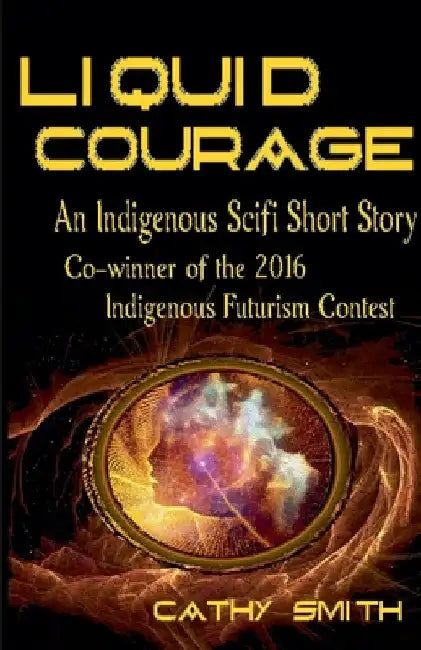 Liquid Courage-An Indigenous Scifi Short Story by Cathy Smith
