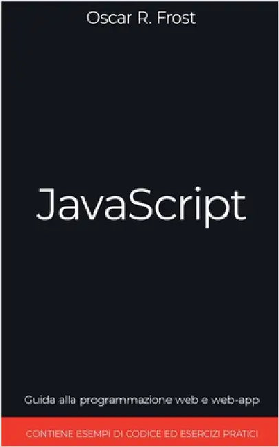 JavaScript: Guida alla Programmazione Web e Web-App. Contiene Esempi di Codice ed Esercizi Pratici. by Oscar R. Frost
