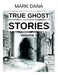 True Ghost Stories (Volume 3) by Mark Dana
