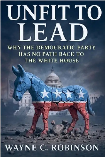 Unfit to lead- The End of The Democratic Party by Wayne C. Robinson