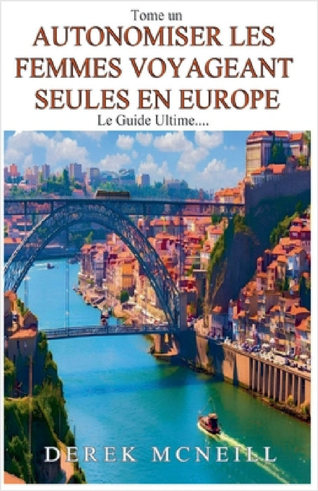 Autonomiser les femmes voyageant seules en Europe - Le guide ultime by Derek McNeill