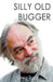 Silly Old Bugger by Greg Tuck