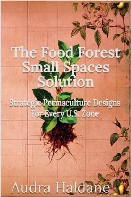 The Food Forest Small Spaces Solution: Strategic Permaculture Designs for Every US Zone by Media, Honey Shack