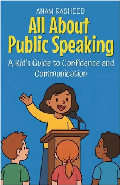 All About Public Speaking: A Kid's Guide to Confidence and Communication by Rasheed, Anam