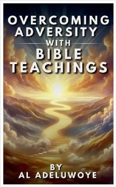 Overcoming Adversity With Bible Teachings by Adeluwoye, Al