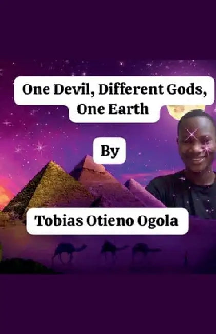 One Devil, Different Gods, One Earth by Tobias Otieno Ogola