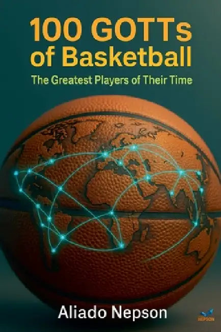 100 GOTTs of Basketball: The Greatest Players of Their Time by Aliado Nepson
