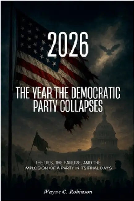 2026 The Year the Democratic Party Collapses by Robinson, Wayne C.