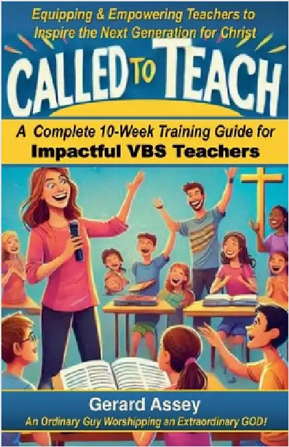 Called to Teach: A Complete 10-Week Training Guide for Impactful VBS Teachers by Gerard Assey