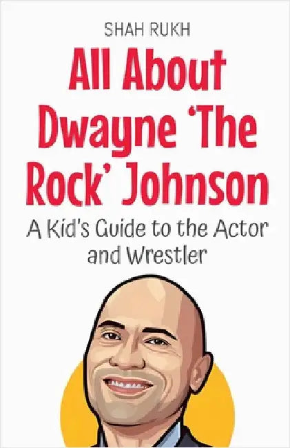 All About Dwayne 'The Rock' Johnson: A Kid's Guide to the Actor and Wrestler by Rukh, Shah